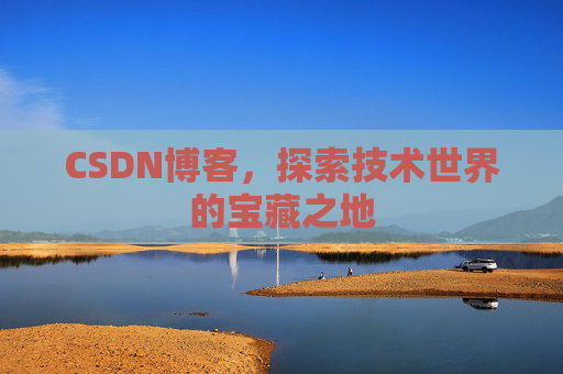 CSDN博客，探索技术世界的宝藏之地