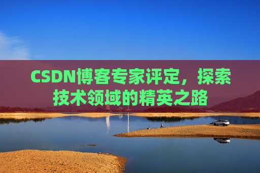 CSDN博客专家评定，探索技术领域的精英之路