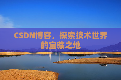CSDN博客，探索技术世界的宝藏之地