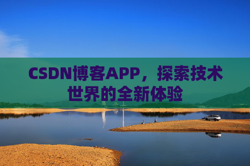 CSDN博客APP，探索技术世界的全新体验